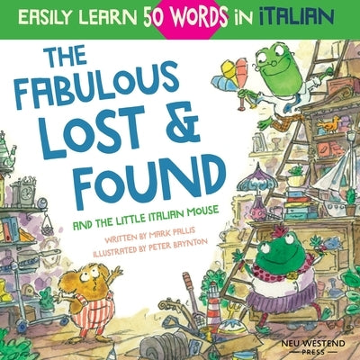 The Fabulous Lost & Found and the little Italian mouse: heartwarming & fun Italian book for kids to learn 50 words in Italian (bilingual Italian Engli by Pallis, Mark