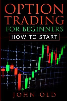 Option Trading for Beginners: How to Start by Old, John