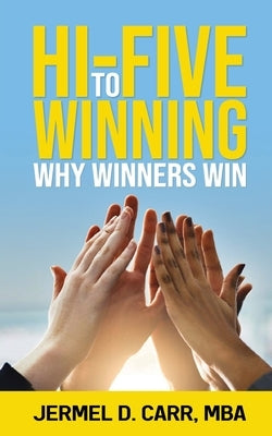 Hi Five to Winning: Why Winners Win by Carr, Jermel D.