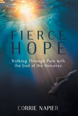 Fierce Hope: Walking Through Pain with the God of the Universe by Napier, Corrie