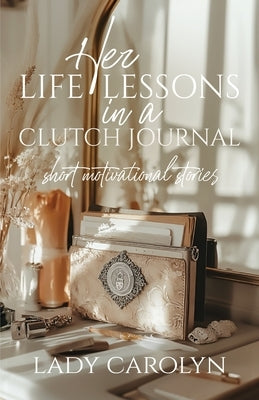 Her Life Lessons in a Clutch Journal: Short Motivational Stories by Jenkins, Carolyn