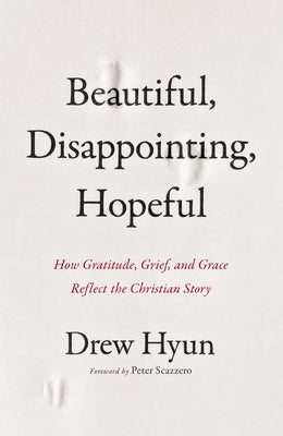 Beautiful, Disappointing, Hopeful: How Gratitude, Grief, and Grace Reflect the Christian Story Paperback Zondervan