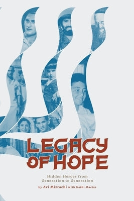 Legacy of Hope: Hidden Heroes from Generation to Generation by Mizrachi, Avi