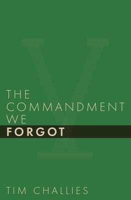 The Commandment We Forgot by Challies, Tim