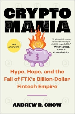 Cryptomania: Hype, Hope, and the Fall of Ftx's Billion-Dollar Fintech Empire by Chow, Andrew R.