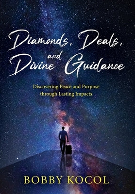 Diamonds, Deals, and Divine Guidance: Discovering Peace and Purpose through Lasting Impacts by Kocol, Bobby