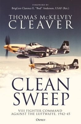 Clean Sweep: VIII Fighter Command Against the Luftwaffe, 1942-45 Paperback Osprey Publishing (UK)