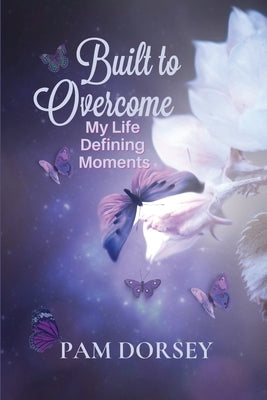 Built to Overcome: My Life Defining Moments by Dorsey, Pam