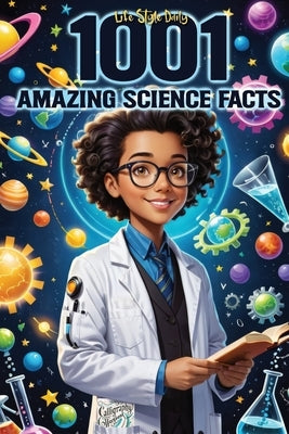1001 Amazing Science Facts Book: A Journey Through Myths, History, and Discovery-Mind-Blowing Insights for Teens, Adults, and Seniors on Nature, Cultu by Style, Life Daily