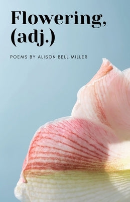 Flowering, (adj.) by Miller, Alison Bell