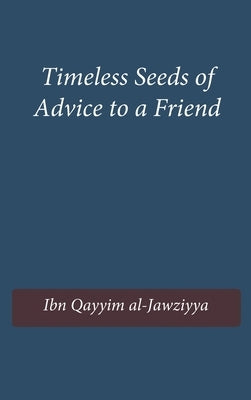 Timeless Seeds of Wisdom and Advice to a Friend by Ibn Qayyim Al-Jawziyya