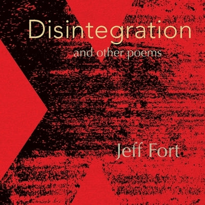 Disintegration and Other Poems by Fort, Jeff