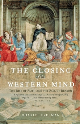 The Closing of the Western Mind: The Rise of Faith and the Fall of Reason Paperback Vintage