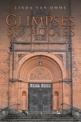 Glimpses: St. Aggies by Van Omme, Linda