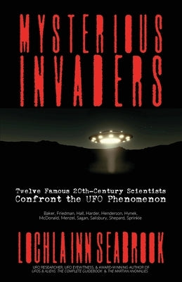 Mysterious Invaders: Twelve Famous 20th-Century Scientists Confront the UFO Phenomenon by Seabrook, Lochlainn