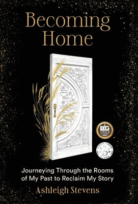 Becoming Home: Journeying Through the Rooms of My Past to Reclaim My Story by Stevens, Ashleigh