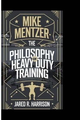 Mike Mentzer: The Philosophy of a Heavy Duty Training Paperback Independently Published