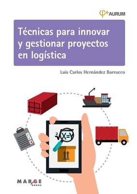 Técnicas para innovar y gestionar proyectos en logística by Hernández Barrueco, Luis Carlos