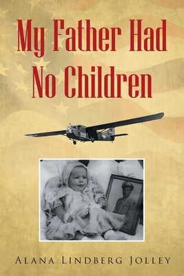 My Father Had No Children by Jolley, Alana Lindberg