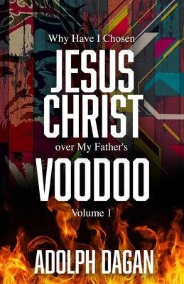 Why I Have Chosen Jesus over My Father's Voodoo by Dagan, Adolph