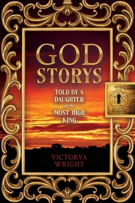 God Storys: Told By a Daughter of the Most High King by Wright, Victorya