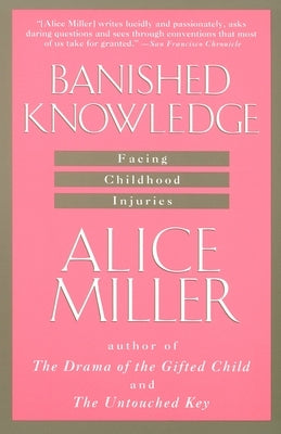 Banished Knowledge: Facing Childhood Injuries by Miller, Alice