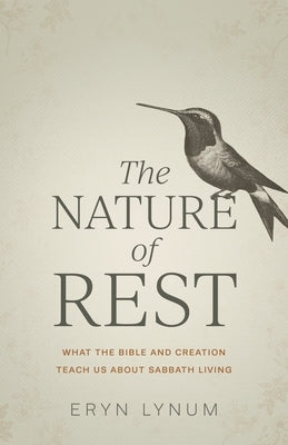The Nature of Rest: What the Bible and Creation Teach Us about Sabbath Living by Lynum, Eryn