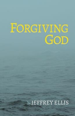 Forgiving God by Ellis, Jeffrey