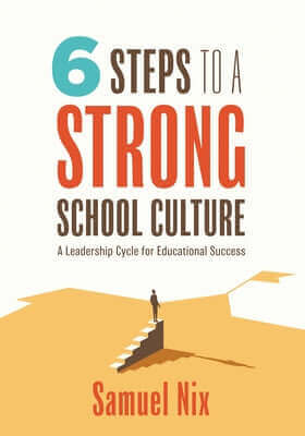 Six Steps to a Strong School Culture: A Leadership Cycle for Educational Success (a Six-Step Leadership Cycle for Principals) Paperback Solution Tree