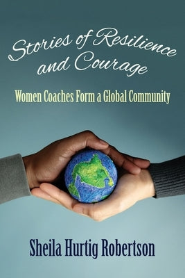 Stories of Resilience and Courage: Women Coaches Form a Global Community by Hurtig-Robertson, Sheila