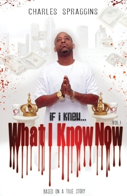 If I Knew What I Know Now Vol. I by Spraggins, Charles