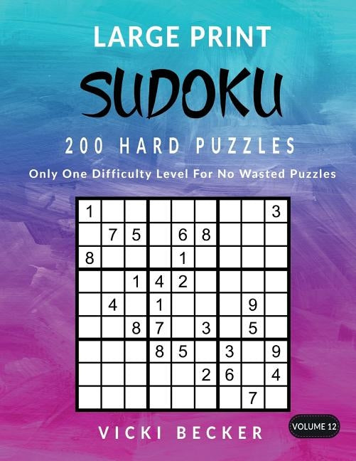 Large Print Sudoku 200 Hard Puzzles: Only One Difficulty Level For No Wasted Puzzles by Becker, Vicki