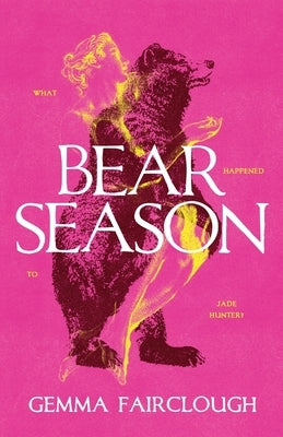 Bear Season: On the Disappearance of Jade Hunter by Carla G Young by Fairclough, Gemma