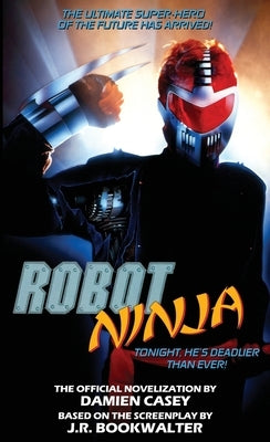 Robot Ninja: The Novelization by Casey, Damien