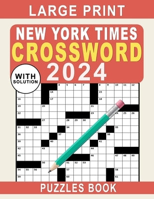 Large Print New York Times Crossword Puzzles Book 2024: Crossword Puzzle Book for Adults, Seniors, Men And Women With Full Solutions Paperback Independently Published
