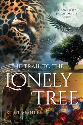 The Trail to the Lonely Tree: Book 1 of the Jaguar Oracle Series by Mähler, Kurt