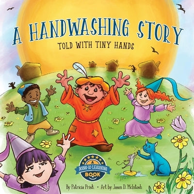 A Handwashing Story Told with Tiny Hands: an interactive picture book, using a story to change washing your hands into an entertaining "how to" kid's by Prisk, Patricia T.