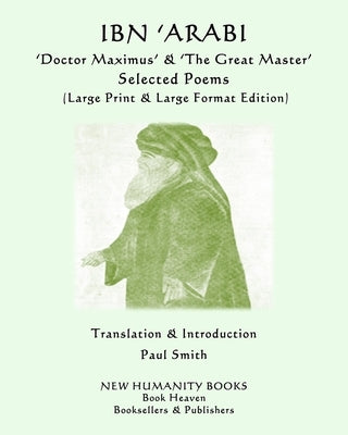 IBN 'ARABI 'Doctor Maximus' & 'The Great Master' SELECTED POEMS: (Large Print & Large Format Edition) by Smith, Paul