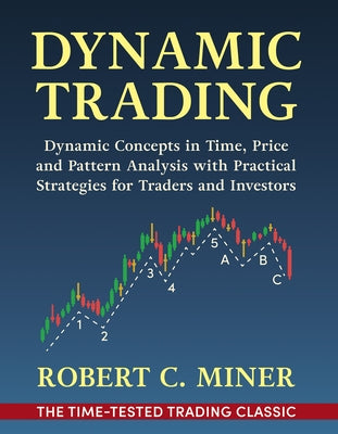 Dynamic Trading: Dynamic Concepts in Time, Price & Pattern Analysis With Practical Strategies for Traders & Investors by Miner, Robert