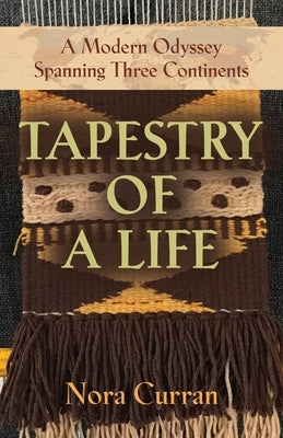 Tapestry of a Life: A Modern Odyssey Spanning Three Continents by Curran, Nora