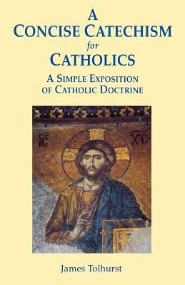 A Concise Catechism for Catholics by Tolhurst, James