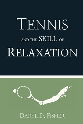 Tennis and the Skill of Relaxation by Fisher, Daryl D.