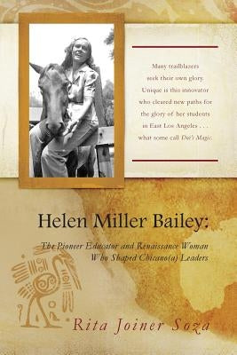 Helen Miller Bailey: The Pioneer Educator and Renaissance Woman Who Shaped Chicano(a) Leaders by Soza, Rita Joiner