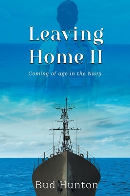 Leaving Home II: Coming of age in the Navy by Hunton, Bud