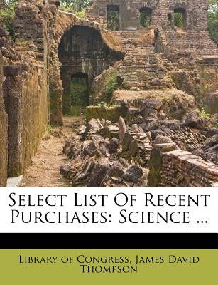 Select List of Recent Purchases: Science ... by Congress, Library of