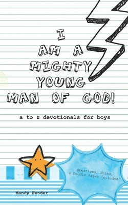 I Am A Mighty Young Man of God!: Devotionals for boys ages 7 to 11 - Mighty Young Man of God Devotionals - A to Z who God wants me to be! - Bible Stud by Fender, Mandy
