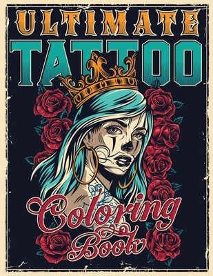 Ultimate Tattoo Coloring Book: Over 180 Coloring Pages For Adult Relaxation With Beautiful Modern Tattoo Designs Such As Sugar Skulls, Hearts, Roses by Master, Tattoo