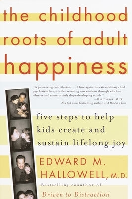 The Childhood Roots of Adult Happiness: Five Steps to Help Kids Create and Sustain Lifelong Joy by Hallowell, Edward M.