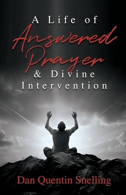 A Life of Answered Prayer & Divine Intervention by Quentin Snelling, Dan