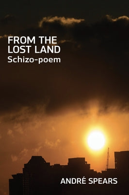 From the Lost Land: Schizo-Poem by Spears, André